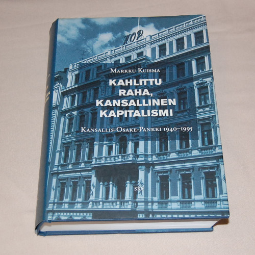Markku Kuisma Kahlittu raha, kansallinen kapitalismi - Kansallis-Osake-Pankki 1940-1995
